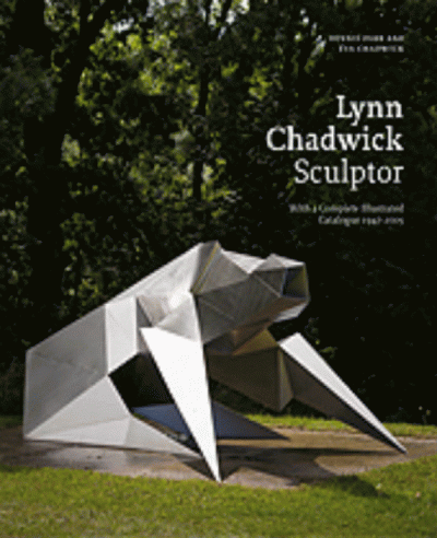 Lynn Chadwick Sculptor: With a Complete Illustrated Catalogue 1947-2003