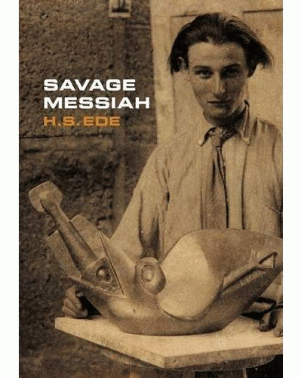 Savage Messiah: A Biography of the Sculptor Henri Gaudier-Brzeska