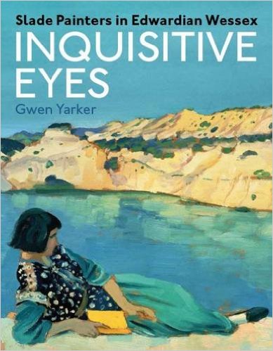 Inquisitive Eyes. Slade Painters in Edwardian Wessex