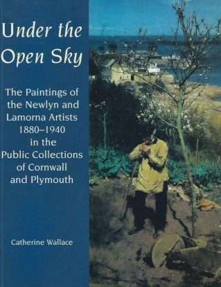 Under the Open Sky: The Paintings of the Newlyn and Lamorna Artists 1880-1940 in the Public Collections of Cornwall and Plymouth (2002)