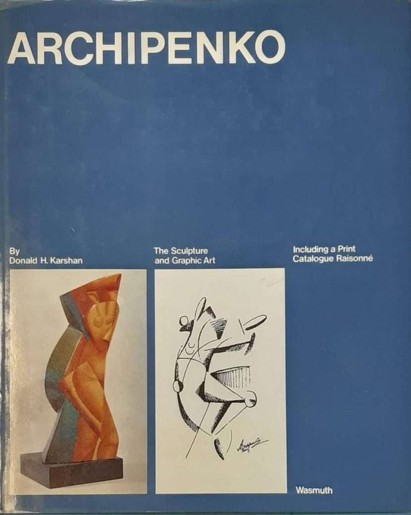 Archipenko: The Sculpture and Graphic Art Including a Print Catalogue Raisonne (1974)