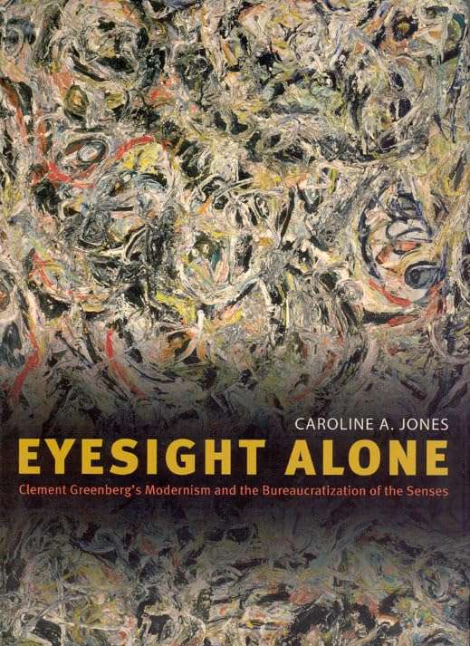 Eyesight Alone – Clement Greenberg′s Modernism and the Bureaucratization of the Senses (2005)