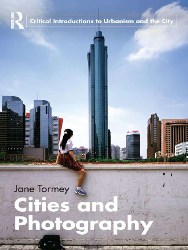 Cities and Photography (Routledge Critical Introductions to Urbanism and the City) (2013)